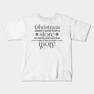 Christmas doesn't come from a store its family and love that make it feel so much Kids T-Shirt